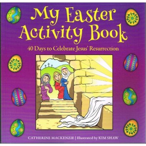My Easter Activity Book: 40 Days To Celebrate Jesus' Resurrection By Catherine MacKenzie